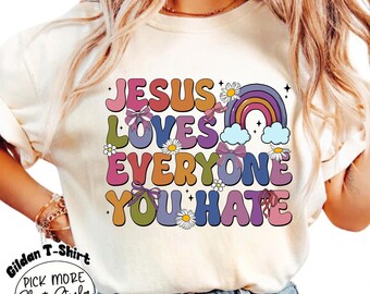Jesus Loves Everyone You Hate Tee, Anti Trump MAGA Christian Shirt, Liberal Progressive BLM Reproductive LGBT Rights Social Justice Activist