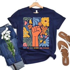 Fight For Those Without Your Privilege Shirt, Racial Equality Shirt, Anti Racism Shirt, Feminist Shirt, Social Activist Shirt, Liberal Shirt