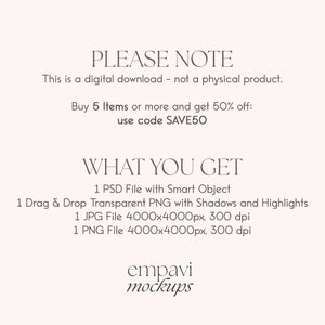 May include: A digital download product listing for a set of mockup files. The listing includes a PSD file with a smart object, a transparent PNG file with shadows and highlights, a JPG file and a PNG file. All files are 4000x4000 pixels and 300 dpi. The listing also includes a discount code for buying 5 or more items. The text "PLEASE NOTE" and "WHAT YOU GET" is included in the image.