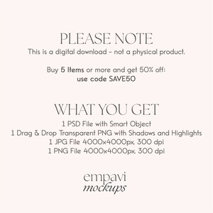 May include: A digital download graphic design mockup product listing with text that reads "PLEASE NOTE This is a digital download - not a physical product. Buy 5 Items or more and get 50% off: use code SAVE50 WHAT YOU GET 1 PSD File with Smart Object 1 Drag & Drop Transparent PNG with Shadows and Highlights 1 JPG File 4000x4000px, 300 dpi 1 PNG File 4000x4000px, 300 dpi empavi mockups"
