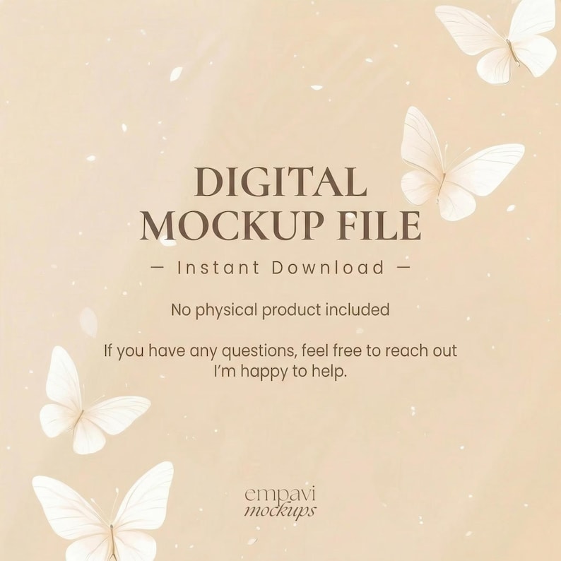 May include: A digital graphic with a beige background featuring white butterfly illustrations. The text reads: DIGITAL MOCKUP FILE, Instant Download, No physical product included, If you have any questions, feel free to reach out I'm happy to help, empavi mockups.