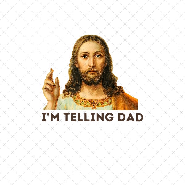 I'm Telling Dad Jesus Meme Surreal Funny Saying Png, God Saying Design PNG, Christian Meme Sublimation, Father's Day Design, God And Dad Png