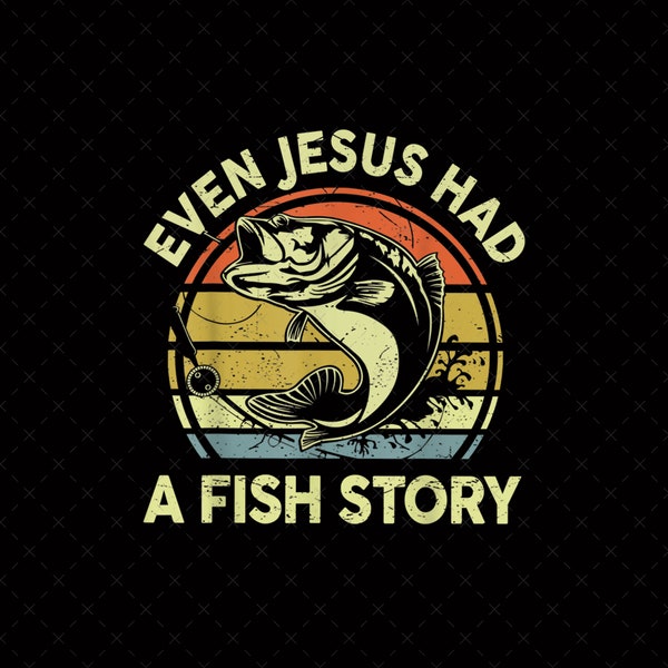 Mens Bass Fishing Even Jesus Had Fish Story Png, Funny Christian Dad Png, Fisher of Men Christian, Gift for Men Christian, Bible Verse Png,