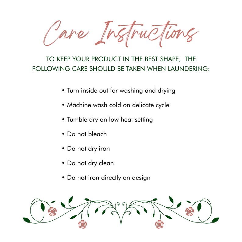 May include: Care instructions for a product. The instructions include turning the product inside out for washing and drying, machine washing cold on a delicate cycle, tumble drying on a low heat setting, and not bleaching, ironing, dry cleaning, or ironing directly on the design.