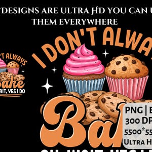 May include: A black graphic with the text "I Don't Always Bake" and images of cupcakes and cookies. The design includes the text "Oh, Wait, Yes I Do" and technical details like "PNG | EPS" and "300 DPI".