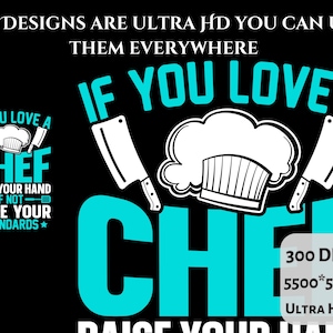 May include: Black graphic design with the text "IF YOU LOVE A CHEF" in white and teal. The design includes a chef's hat, cleavers, and the text "RAISE YOUR HAND IF NOT RAISE YOUR STANDARDS". The image also includes resolution details.
