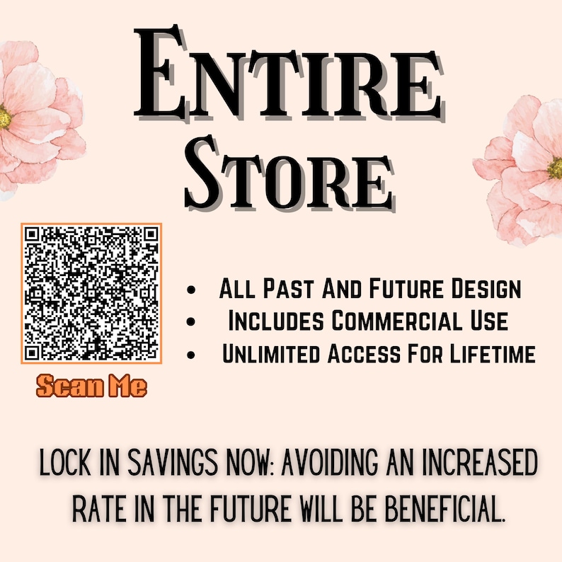 May include: A promotional graphic with the words "ENTIRE STORE" in large, elegant black font. It includes a QR code, the text "Scan Me," and bullet points listing design access, commercial use, and lifetime access. The background is a soft peach colour with floral accents.