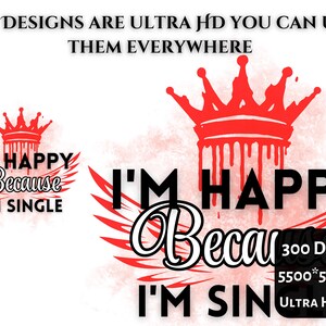 May include: Red and black graphic design with a crown and wings. The text reads "I'm Happy Because I'm Single". The design is 5500 x 5500 pixels and 300 DPI.