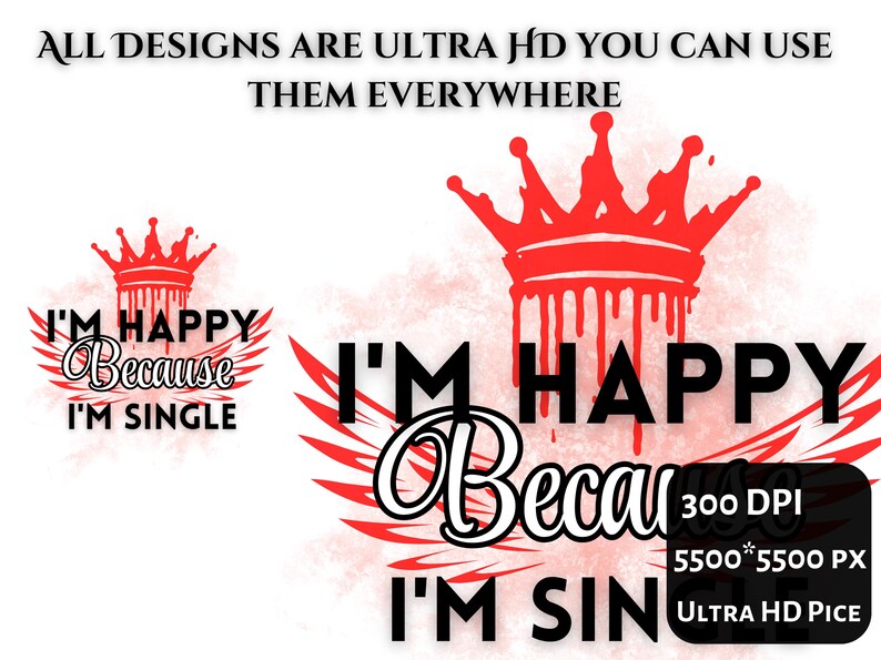 May include: Red and black graphic design with a crown and wings. The text reads "I'm Happy Because I'm Single". The design is 5500 x 5500 pixels and 300 DPI.
