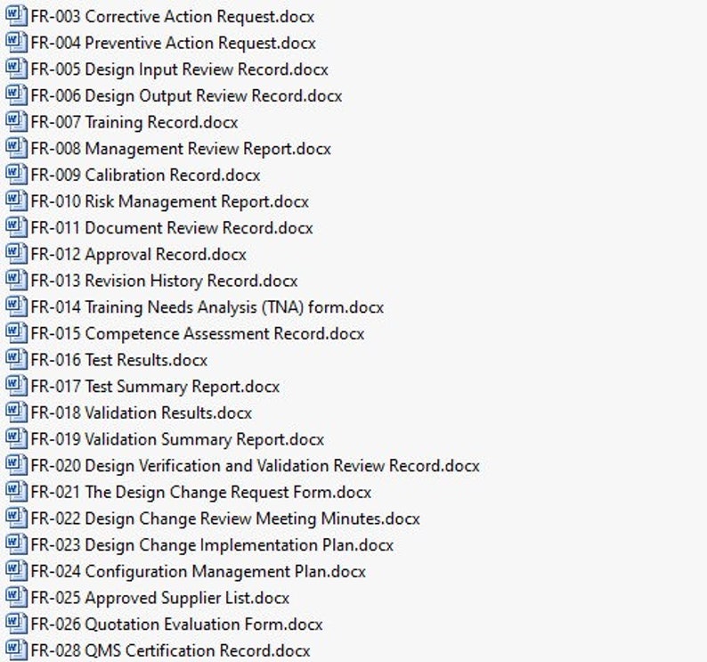 May include: A list of Microsoft Word documents with file names related to quality management and design control. The file names include "Corrective Action Request", "Preventive Action Request", "Design Input Review Record", "Design Output Review Record", "Training Record", "Management Review Report", "Calibration Record", "Risk Management Report", "Document Review Record", "Approval Record", "Revision History Record", "Training Needs Analysis (TNA) form", "Competence Assessment Record", "Test Results", "Test Summary Report", "Validation Results", "Validation Summary Report", "Design Verification and Validation Review Record", "The Design Change Request Form", "Design Change Review Meeting Minutes", "Design Change Implementation Plan", "Configuration Management Plan", "Approved Supplier List", "Quotation Evaluation Form", and "QMS Certification Record".