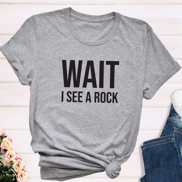 Wait I See a Rock Shirt, Geology T-Shirt, Geology Gifts, Geology Teacher Tee, Rock Collector Shirt, Rock Climbing Shirt, Geology Student Tee