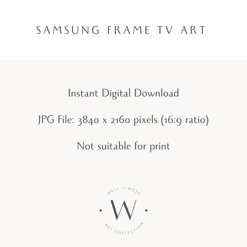 May include: Text that reads "SAMSUNG FRAME TV ART" in all caps, followed by "Instant Digital Download", "JPG File: 3840 x 2160 pixels (16:9 ratio)", "Not suitable for print", and a logo that reads "WELL WEST W. ART COLLECTION".