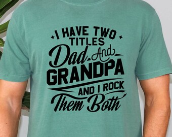 I Have Two Titles Dad And Grandpa Shirt, Fathers Day Gift, Fathers Day Shirt, Dad Papa, Daddy Birthday Gifts, Comfort Colors Gift For Him
