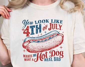 Hot Dog USA Shirt, Hot Dog Lover Shirt, You Look Like The 4th Of July, Makes Me Want A Hot Dog Real Bad, Independence Day, Comfort Colors