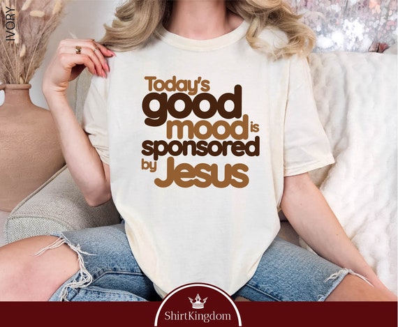Today’s Good Mood Is Sponsored by Jesus Shirt, Jesus Lover Shirt, Religious Shirt, Bible Verse Shirt, Gift for Cristian, Funny Faith Shirt