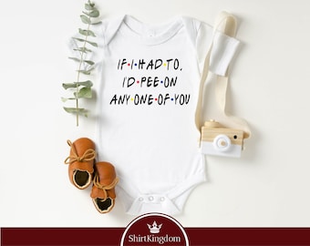 If I Had To, I'd Pee On Any One Of You Baby Bodysuit, Funny Friends Themed Baby Bodysuit, Funny Pee On You Baby Bodysuit, Cute Baby Bodysuit
