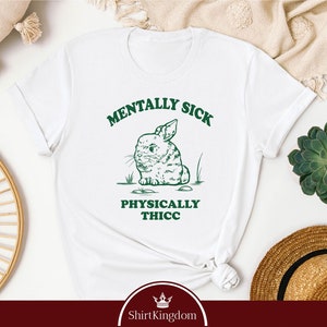 Mentally Sick Physically Thicc Shirt, Funny Meme Shirt, Anxiety Shirt, Weird Rabbit Shirt, Adult Saying Shirt,ADHD Shirt,Mental Health Shirt