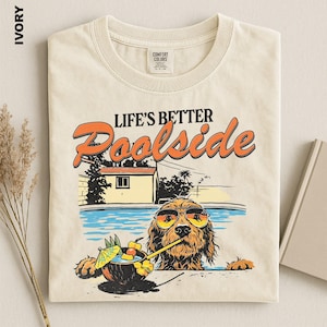 Life’s Better Poolside Shirt, Funny Dog Lover Gift, Beach Vacation T-Shirt, Pool Life Tee, Goldendoodle Summer Top, Poolside Party Tee