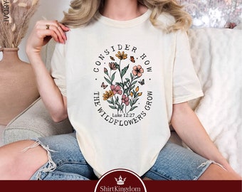 Consider How The Wildflowers Grow Shirt, Floral Christian Shirt, Faith Shirts for Women, Bible Verse Shirt, Religious Shirt, Comfort Colors