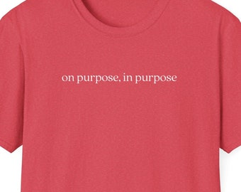 Inspirational Quote T-Shirt: On Purpose, In Purpose - Unisex Motivational Tee