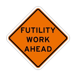 Pegatina de vinilo con el cartel de construcción de carreteras "Futilidad en el trabajo" Humor, comentarios sociales, señales de tráfico, regalos sarcásticos