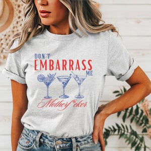 Don&#39;t Embarrass Me Motherf*cker Martini Shirt, Don&#39;t Embarrass Me T Shirt, Don&#39;t Embarrass Me Motherf*cker Sabrina Carpenter, 4th of July