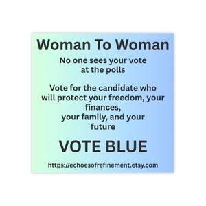 Op de afbeelding: Een blauwe en groene gradiëntachtergrond met de tekst "Woman To Woman" in zwart. De tekst gaat verder met "No one sees your vote at the polls. Vote for the candidate who will protect your freedom, your finances, your family, and your future. VOTE BLUE. https://echoesofrefinement.etsy.com"