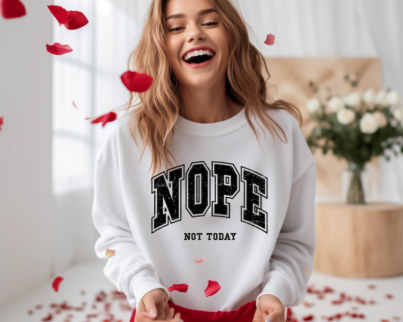 May include: White sweatshirt with black text that reads "NOPE NOT TODAY".