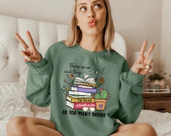There is no Such Thing as Too Many Books, Bookish Sweatshirt, Floral Books Hoodie, Gift for Librarian, Book Nerd Sweater, Book Hoodie