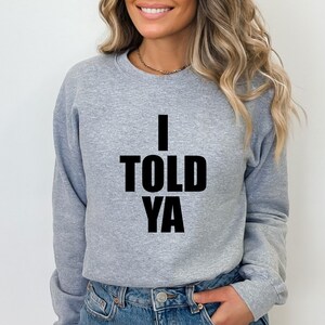 I Told Ya Sweatshirt, I Told Ya Sweatshirt, I Told Ya Hoodie, Trendy, Meme Sweatshirt, They told me I couldn&#39;t that&#39;s why I did