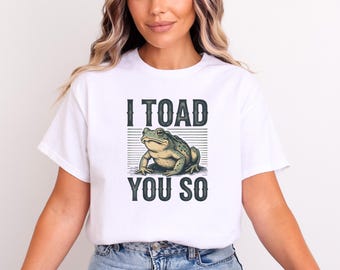 I Toad You So Shirt, Funny Frog, Whimsical Animal Graphic, Quirky Frog Graphic, Unique Nature