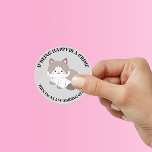 If Being Happy Is A Crime Funny Meme Sticker| Hilarious Vinyl Decal for Laptop, Water Bottle, Phone | Perfect Gift for Meme Lovers & Friends