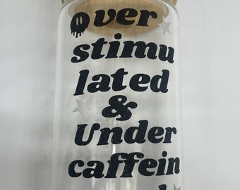 Over stimulated & Under caffeinated Iced/Hot coffee cup - Libbey beer can glass