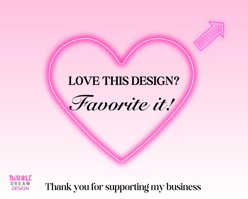May include: A pink graphic with a neon heart shape and an arrow. The text reads "LOVE THIS DESIGN? Favorite it!" and "Thank you for supporting my business" is at the bottom. The Twinkle Dream Design logo is in the lower left corner.