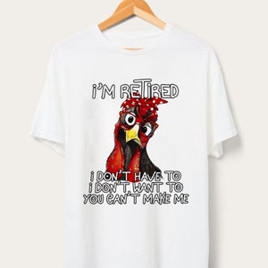 Chicken I Am Retired, I Don&#39;t Have To, I Don&#39;t Want To, You Can&#39;t Make Me Unisex T Shirt, For Men Women, Perfect Gift For Birthdays