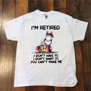 I Am Retired Funny Unisex T Shirt, I Don&#39;t Have to, I Don&#39;t Want To, You Can&#39;t Make Me T Shirt ,Gift For Retired People, For Men Women