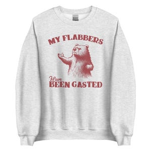 My Flabbers Have Been Gasted Sweatshirt, Funny Bear Sweatshirt, Silly Shirts, Sarcastic Shirt, Retro Meme Sweatshirt, Flabbergasted T-Shirt.