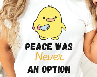 Peace Was Never An Option Shirt- Gift For Him, Goose Meme, Silly Goose T-Shirt, Murder Duck Tee, Sarcastic Goose Clothing, gift for her