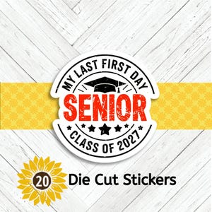 May include: A white die-cut sticker with the text "MY LAST FIRST DAY SENIOR CLASS OF 2027" in a circular design. The word "SENIOR" is in red, and a graduation cap is featured. A yellow sunflower with the number 20 is in the lower left corner.