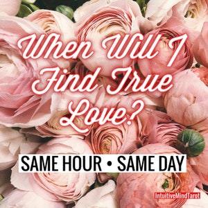 May include: Pink and white flowers with the text "When Will I Find True Love?" and "SAME HOUR - SAME DAY" in black text. The text "IntuitiveMindTarot" is in white text on a pink background in the bottom right corner of the image.