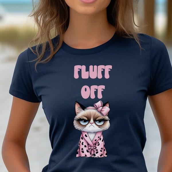 Fluff Off Shirt, Funny Cat Shirt, Gift for Cat Lover's, Cat Mom Tee, Sarcastic Cat T-shirt, Gift for Women, Girl Cat Tee, Cute Cat Shirt,