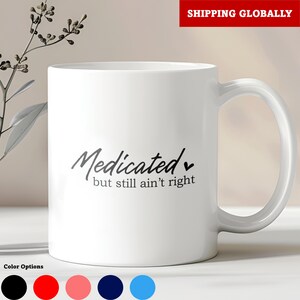 Medicated But Still Ain&#39;t Right Mugs, Funny Mugs, Sarcastic Mugs, Relatable Mugs, Mental Health Mugs, Gift Mugs, Novelty Mugs, Quote Mugs
