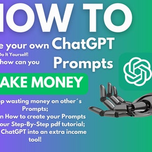 Op de afbeelding: Een groene en witte afbeelding met de tekst "HOW TO Make your own ChatGPT Do It Yourself! And how can you MAKE MONEY" met een robotarm die vanuit de rechterkant van de afbeelding reikt. De tekst "Prompts" staat in een groter lettertype en is gecentreerd boven de robotarm.