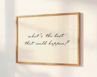 What's The Best That Could Happen Print, Typography Poster, Neutral Home Decor, Minimalist Quote, Aesthetic Apartment Wall Art, Physical