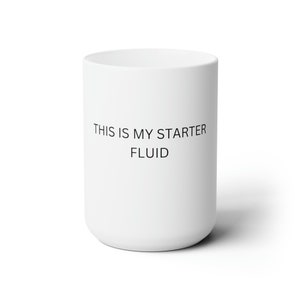 Ceramic Mug 15oz this is my starter fluid, funny saying on mug, gift for him, gift for her, gift for coffee drinker,to go mug, coffee mug