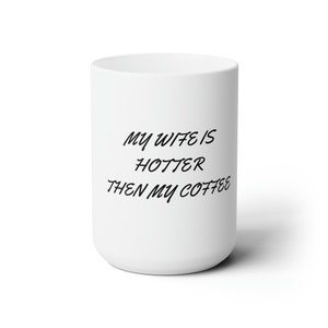 Mug,men mug,funny mug, mug with saying,mens mug with funny saying,coffee, wife,my wifes hotter then my coffee,kitchen mug,coffee cup,tea mug