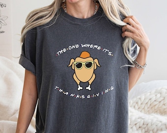 Comfort Colors The One Where Its Thanksgiving Shirt, Friends Turkey Thanksgiving Tee,Friends Turkey Shirt, Thanksgiving Shirt