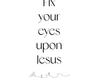 May include: A minimalist black and white art print with the words "Fix your eyes upon Jesus" in a stylish serif font. A small line drawing of a sailboat and figures on waves is at the bottom. The artwork is on a white background.