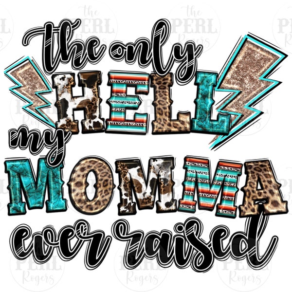 The only hell my momma ever raised png, Mother's Day png, western momma png, rwestern patterns png, mom life png, sublimate designs download