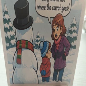 May include: A winter-themed illustration shows a snowman with a black top hat and a red and green scarf. A woman and a child are looking at the snowman. The text in a speech bubble says, "Billy, that's not where the carrot goes!"
